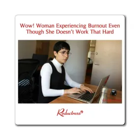 "Wow! Woman Experiencing Burnout Even Though She Doesn’t Work That Hard" Magnet