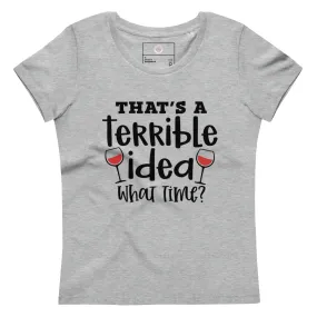 'That's A Terrible Idea" Women's fitted eco tee